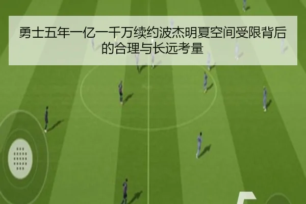 勇士五年一亿一千万续约波杰明夏空间受限背后的合理与长远考量